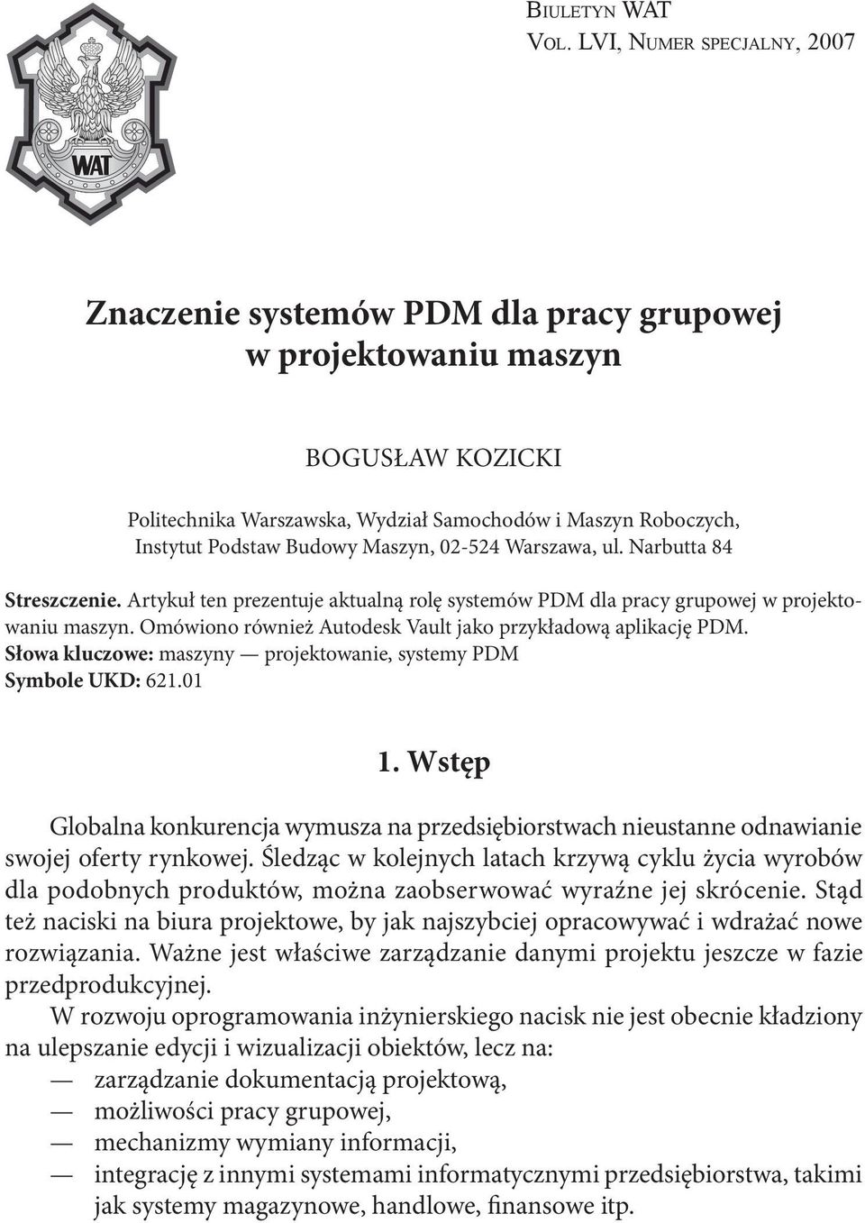 Maszyn, 02-524 Warszawa, ul. Narbutta 84 Streszczenie. Artykuł ten prezentuje aktualną rolę systemów PDM dla pracy grupowej w projektowaniu maszyn.