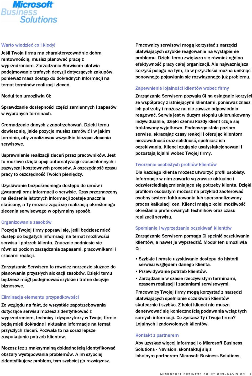 Moduł ten umożliwia Ci: Sprawdzanie dostępności części zamiennych i zapasów w wybranych terminach. Gromadzenie danych z zapotrzebowań.