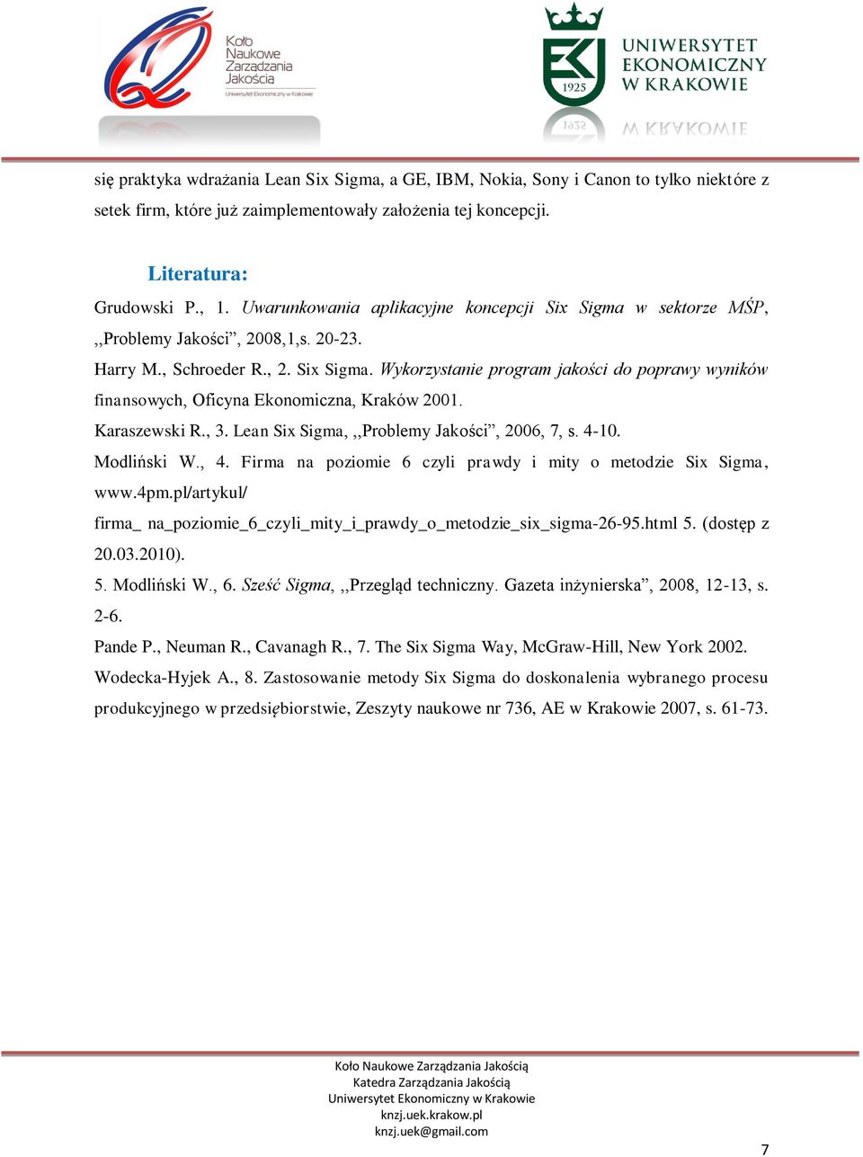 Karaszewski R., 3. Lean Six Sigma,,,Problemy Jakości, 2006, 7, s. 4-10. Modliński W., 4. Firma na poziomie 6 czyli prawdy i mity o metodzie Six Sigma, www.4pm.