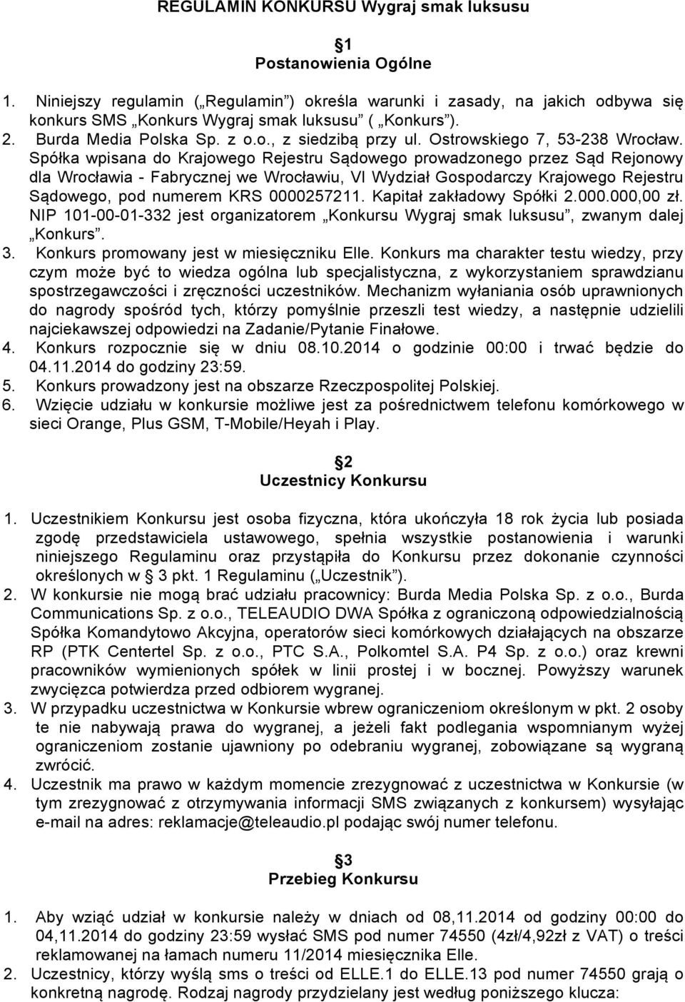 Spółka wpisana do Krajowego Rejestru Sądowego prowadzonego przez Sąd Rejonowy dla Wrocławia - Fabrycznej we Wrocławiu, VI Wydział Gospodarczy Krajowego Rejestru Sądowego, pod numerem KRS 0000257211.
