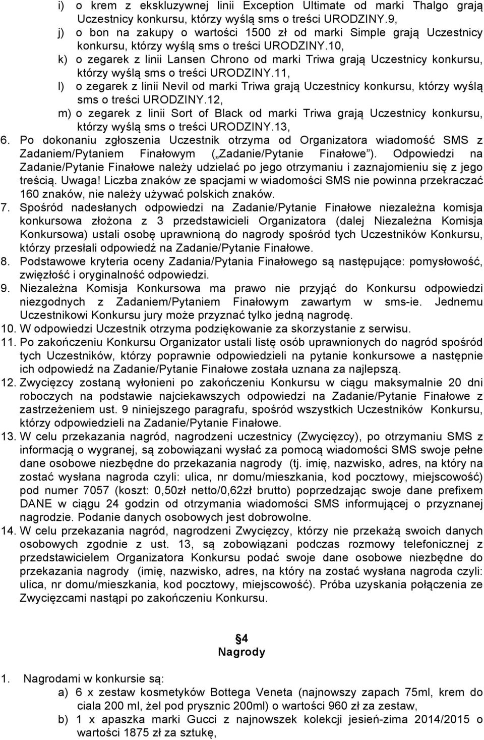 10, k) o zegarek z linii Lansen Chrono od marki Triwa grają Uczestnicy konkursu, którzy wyślą sms o treści URODZINY.