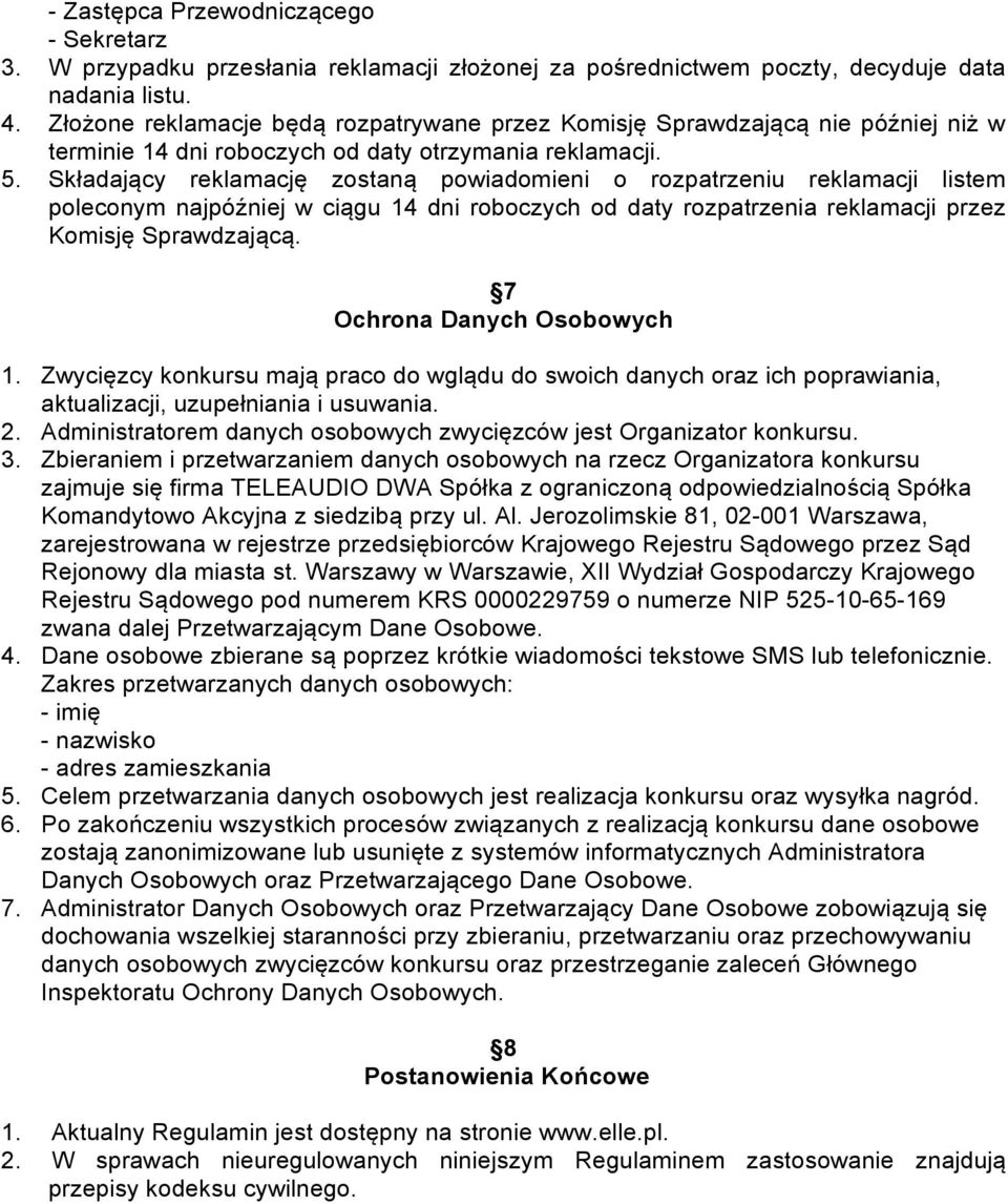Składający reklamację zostaną powiadomieni o rozpatrzeniu reklamacji listem poleconym najpóźniej w ciągu 14 dni roboczych od daty rozpatrzenia reklamacji przez Komisję Sprawdzającą.