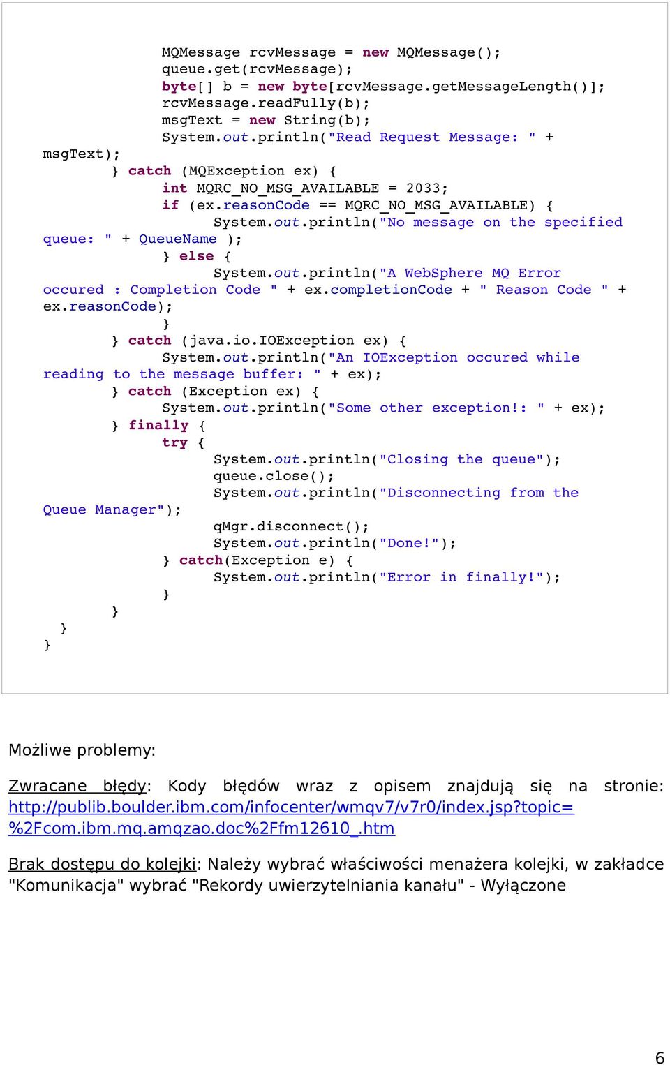 println("No message on the specified queue: " + QueueName ); else { System.out.println("A WebSphere MQ Error occured : Completion Code " + ex.completioncode + " Reason Code " + ex.