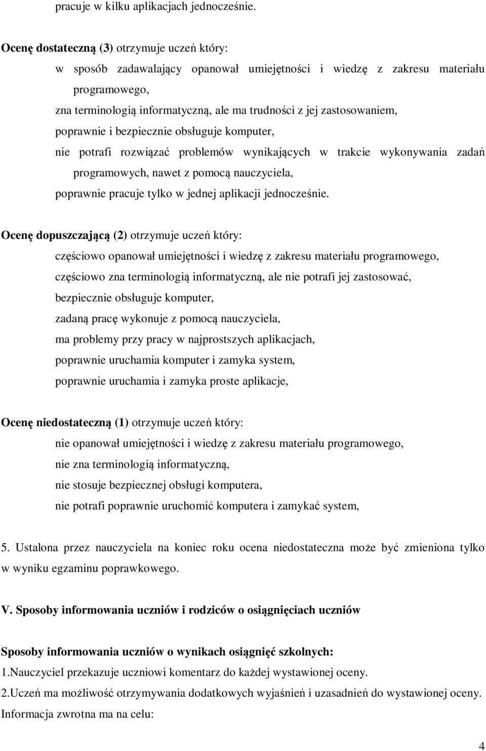 zastosowaniem, poprawnie i bezpiecznie obsługuje komputer, nie potrafi rozwiązać problemów wynikających w trakcie wykonywania zadań programowych, nawet z pomocą nauczyciela, poprawnie pracuje tylko w