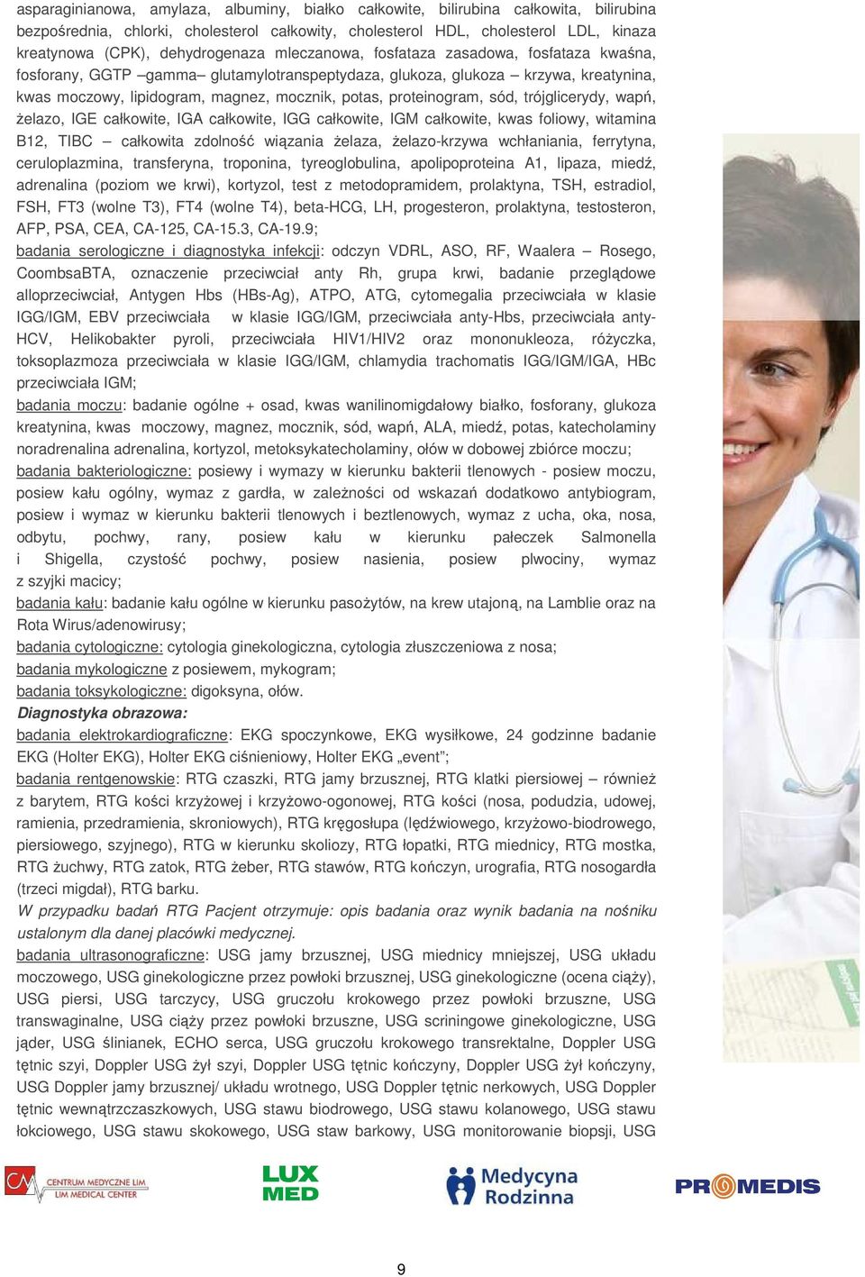 proteinogram, sód, trójglicerydy, wapń, żelazo, IGE całkowite, IGA całkowite, IGG całkowite, IGM całkowite, kwas foliowy, witamina B12, TIBC całkowita zdolność wiązania żelaza, żelazo-krzywa