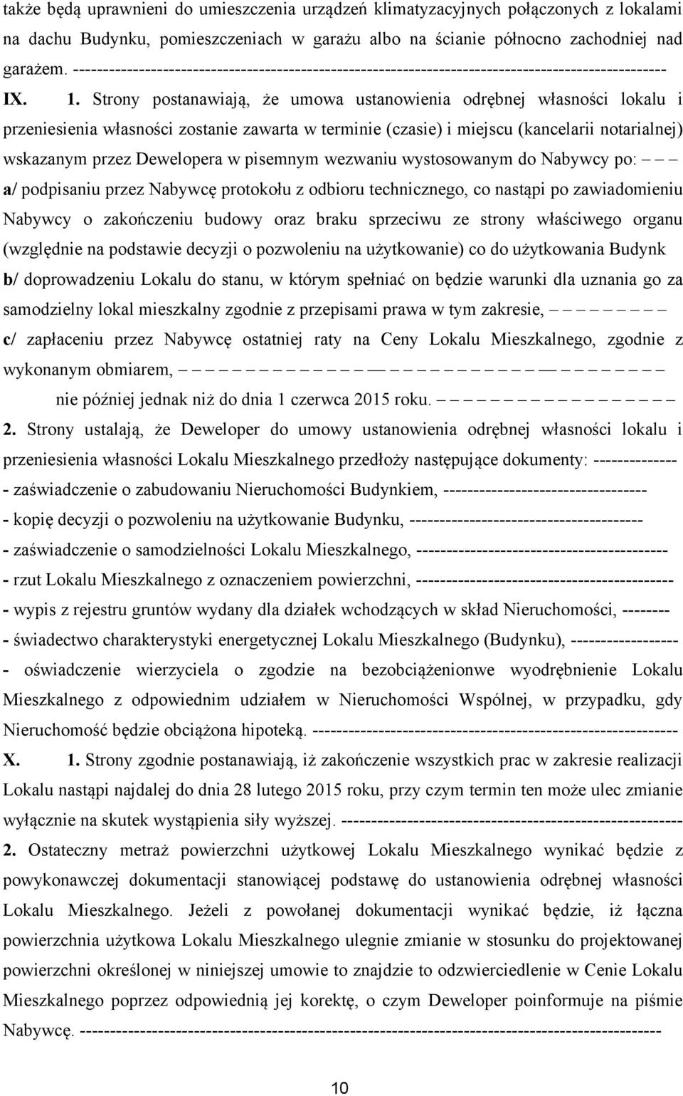 Strony postanawiają, że umowa ustanowienia odrębnej własności lokalu i przeniesienia własności zostanie zawarta w terminie (czasie) i miejscu (kancelarii notarialnej) wskazanym przez Dewelopera w