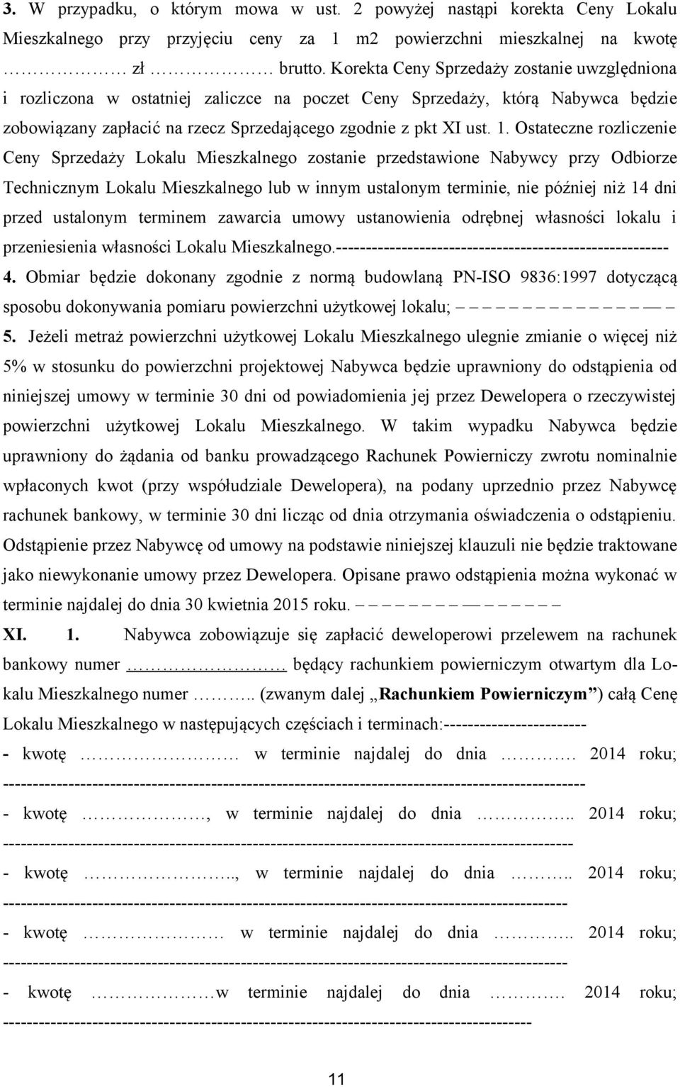 Ostateczne rozliczenie Ceny Sprzedaży Lokalu Mieszkalnego zostanie przedstawione Nabywcy przy Odbiorze Technicznym Lokalu Mieszkalnego lub w innym ustalonym terminie, nie później niż 14 dni przed