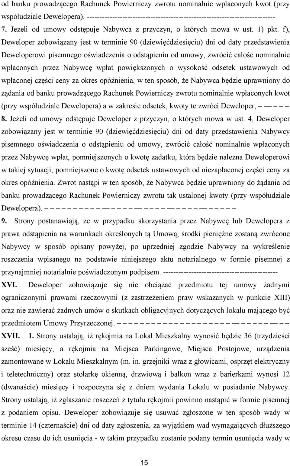 f), Deweloper zobowiązany jest w terminie 90 (dziewięćdziesięciu) dni od daty przedstawienia Deweloperowi pisemnego oświadczenia o odstąpieniu od umowy, zwrócić całość nominalnie wpłaconych przez