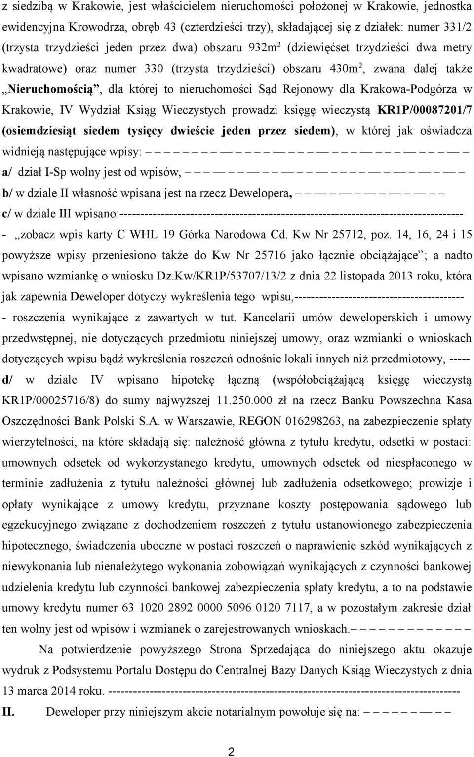 Rejonowy dla Krakowa-Podgórza w Krakowie, IV Wydział Ksiąg Wieczystych prowadzi księgę wieczystą KR1P/00087201/7 (osiemdziesiąt siedem tysięcy dwieście jeden przez siedem), w której jak oświadcza