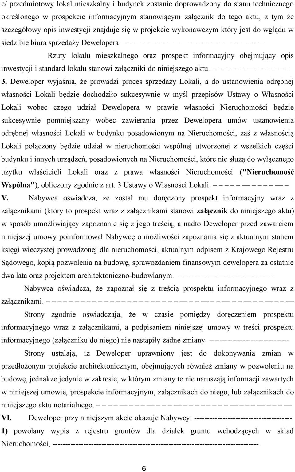 Rzuty lokalu mieszkalnego oraz prospekt informacyjny obejmujący opis inwestycji i standard lokalu stanowi załączniki do niniejszego aktu. 3.