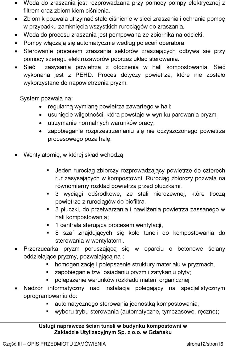 Woda do procesu zraszania jest pompowana ze zbiornika na odcieki. Pompy włączają się automatycznie według poleceń operatora.