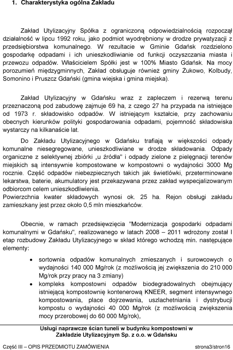 Właścicielem Spółki jest w 100% Miasto Gdańsk. Na mocy porozumień międzygminnych, Zakład obsługuje również gminy Żukowo, Kolbudy, Somonino i Pruszcz Gdański (gmina wiejska i gmina miejska).