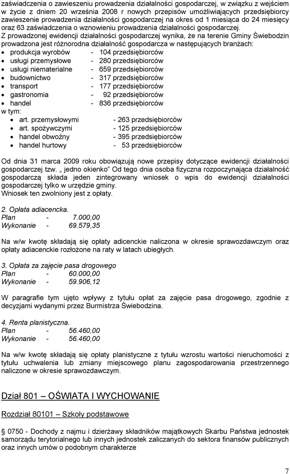 Z prowadzonej ewidencji działalności gospodarczej wynika, że na terenie Gminy Świebodzin prowadzona jest różnorodna działalność gospodarcza w następujących branżach: produkcja wyrobów - 104