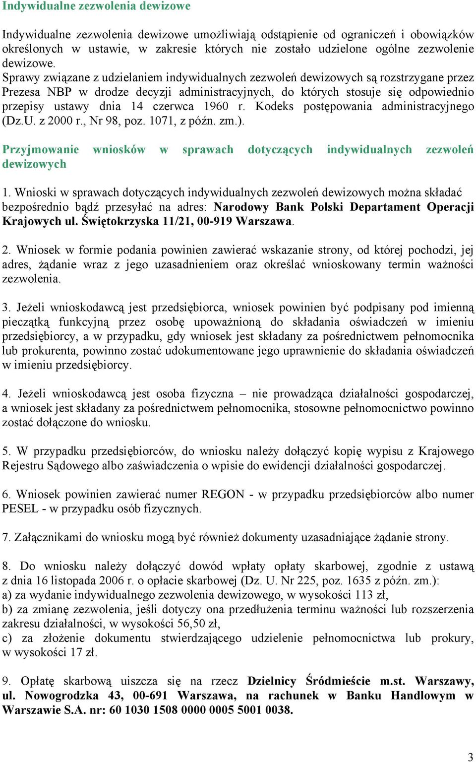 Sprawy związane z udzielaniem indywidualnych zezwoleń dewizowych są rozstrzygane przez Prezesa NBP w drodze decyzji administracyjnych, do których stosuje się odpowiednio przepisy ustawy dnia 14