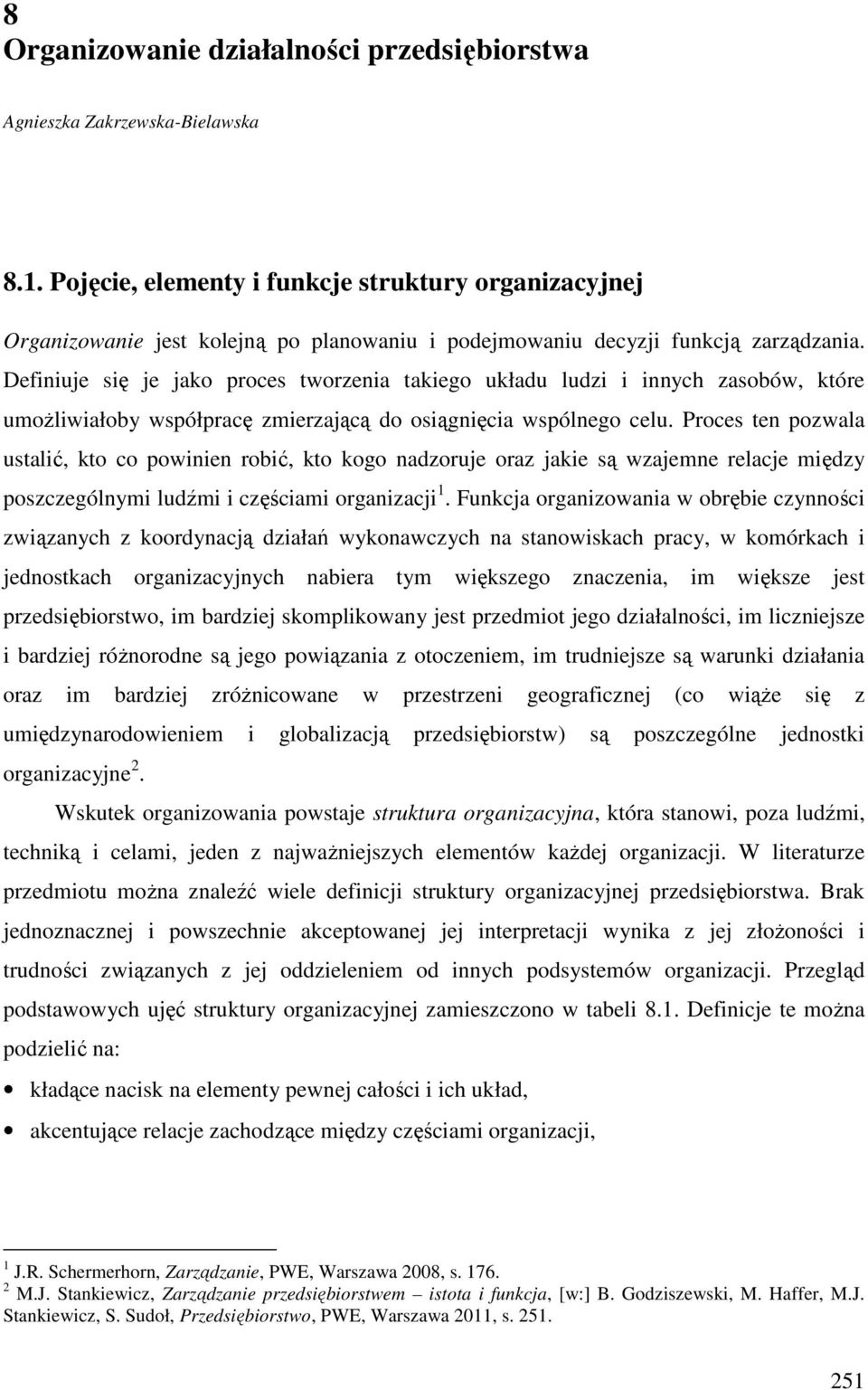 Definiuje się je jako proces tworzenia takiego układu ludzi i innych zasobów, które umożliwiałoby współpracę zmierzającą do osiągnięcia wspólnego celu.