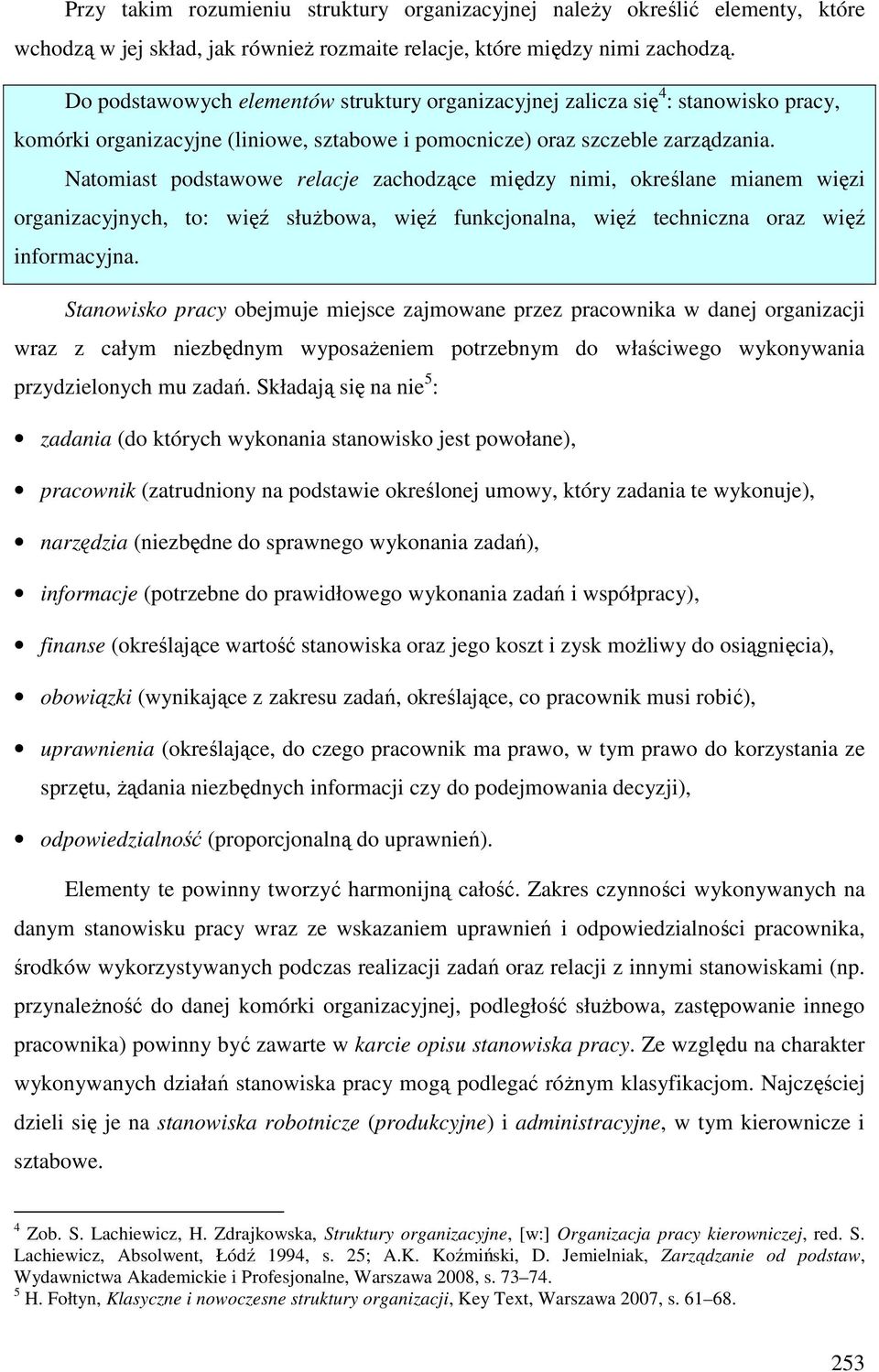 Natomiast podstawowe relacje zachodzące między nimi, określane mianem więzi organizacyjnych, to: więź służbowa, więź funkcjonalna, więź techniczna oraz więź informacyjna.