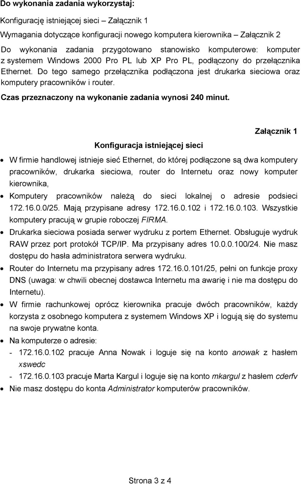 Do tego samego przełącznika podłączona jest drukarka sieciowa oraz komputery pracowników i router. Czas przeznaczony na wykonanie zadania wynosi 240 minut.