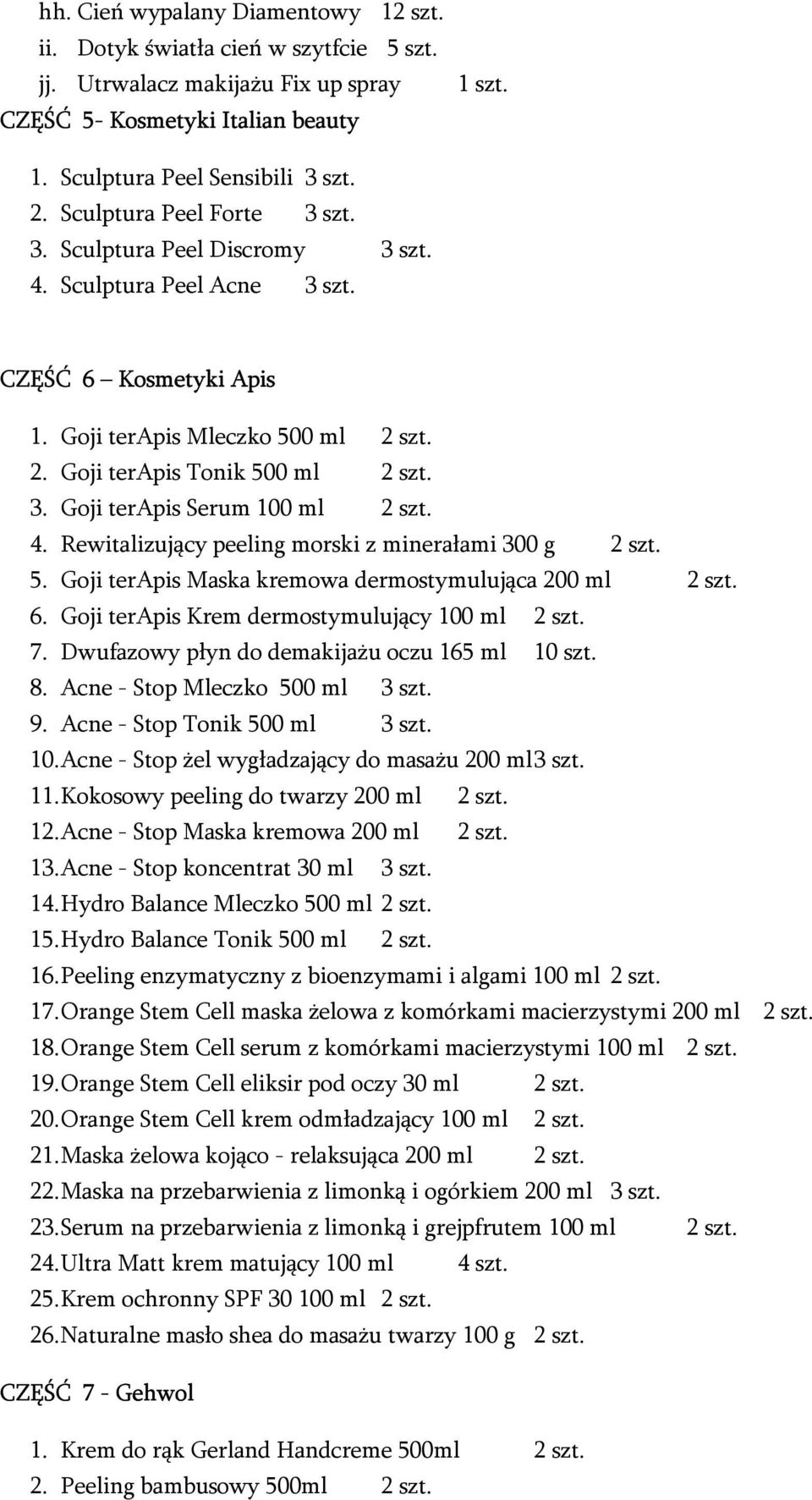 4. Rewitalizujący peeling morski z minerałami 300 g 2 szt. 5. Goji terapis Maska kremowa dermostymulująca 200 ml 2 szt. 6. Goji terapis Krem dermostymulujący 100 ml 2 szt. 7.