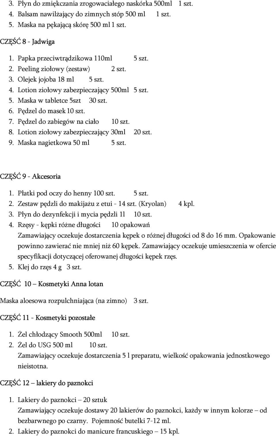 Pędzel do masek 10 szt. 7. Pędzel do zabiegów na ciało 10 szt. 8. Lotion ziołowy zabezpieczający 30ml 20 szt. 9. Maska nagietkowa 50 ml 5 szt. CZĘŚĆ 9 - Akcesoria 1. Płatki pod oczy do henny 100 szt.