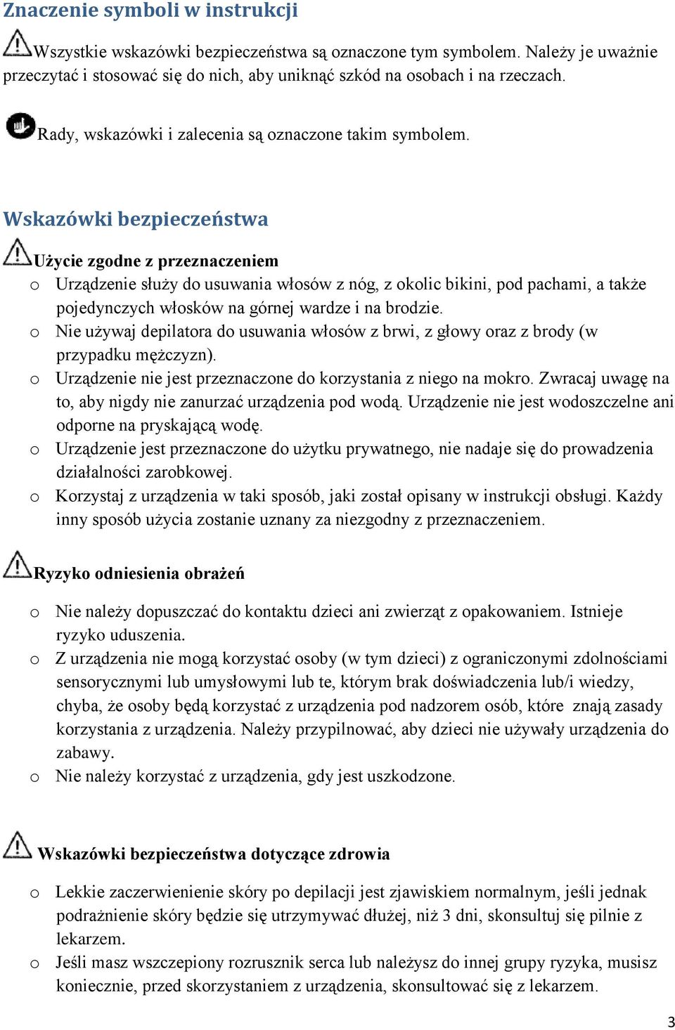 Wskazówki bezpieczeństwa Użycie zgodne z przeznaczeniem o Urządzenie służy do usuwania włosów z nóg, z okolic bikini, pod pachami, a także pojedynczych włosków na górnej wardze i na brodzie.