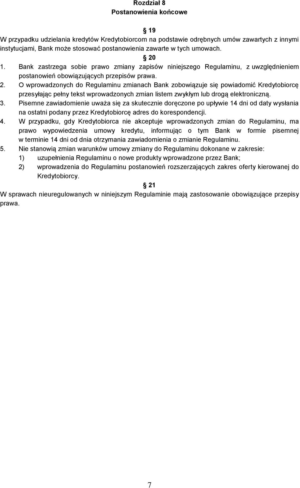 O wprowadzonych do Regulaminu zmianach Bank zobowiązuje się powiadomić Kredytobiorcę przesyłając pełny tekst wprowadzonych zmian listem zwykłym lub drogą elektroniczną. 3.