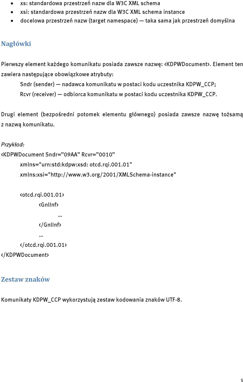 Element ten zawiera następujące obowiązkowe atrybuty: Sndr (sender) nadawca komunikatu w postaci kodu uczestnika KDPW_CCP; Rcvr (receiver) odbiorca komunikatu w postaci kodu uczestnika KDPW_CCP.