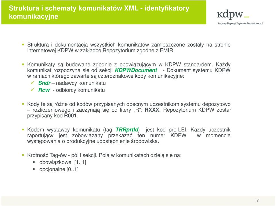 Każdy komunikat rozpoczyna się od sekcji KDPWDocument - Dokument systemu KDPW w ramach którego zawarte są czteroznakowe kody komunikacyjne: Sndr nadawcy komunikatu Rcvr - odbiorcy komunikatu Kody te