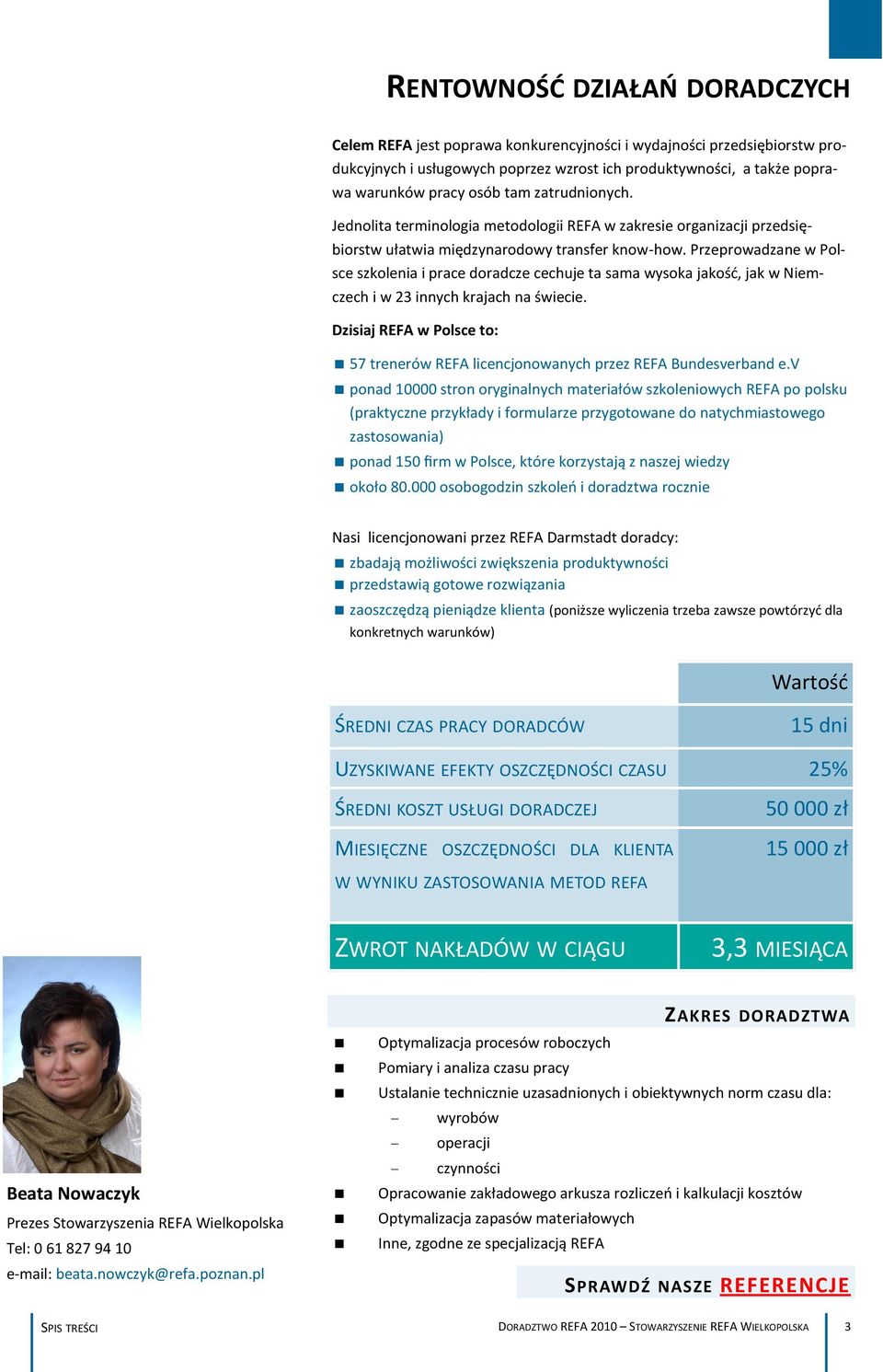 Przeprowadzane w Polsce szkolenia i prace doradcze cechuje ta sama wysoka jakośd, jak w Niemczech i w 23 innych krajach na świecie.