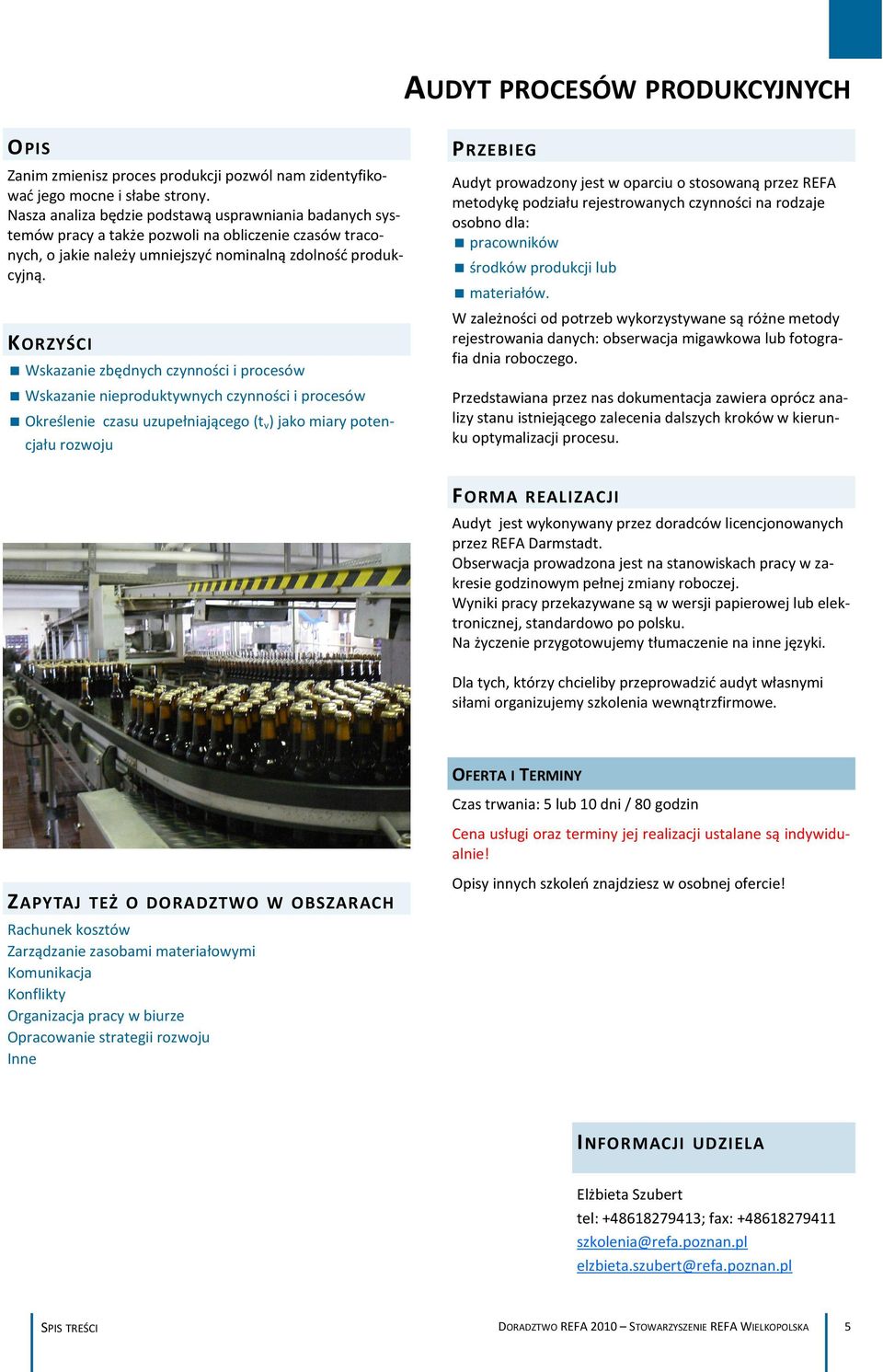 KORZYŚCI Wskazanie zbędnych czynności i procesów Wskazanie nieproduktywnych czynności i procesów Określenie czasu uzupełniającego (t v ) jako miary potencjału rozwoju PRZEBIEG Audyt prowadzony jest w