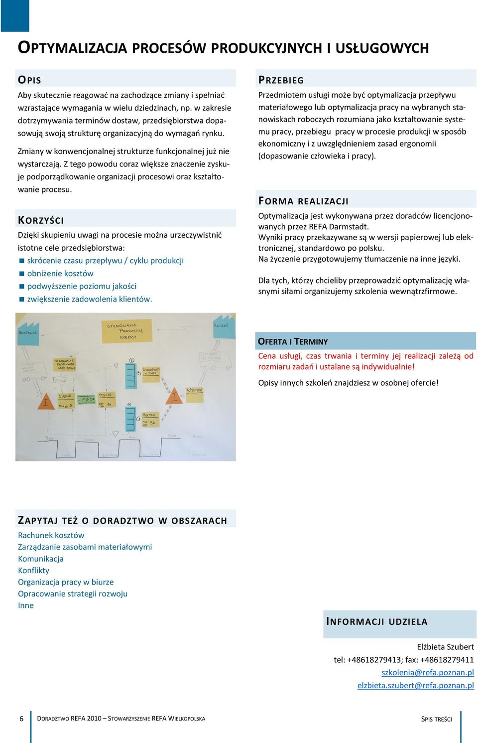 Z tego powodu coraz większe znaczenie zyskuje podporządkowanie organizacji procesowi oraz kształtowanie procesu.