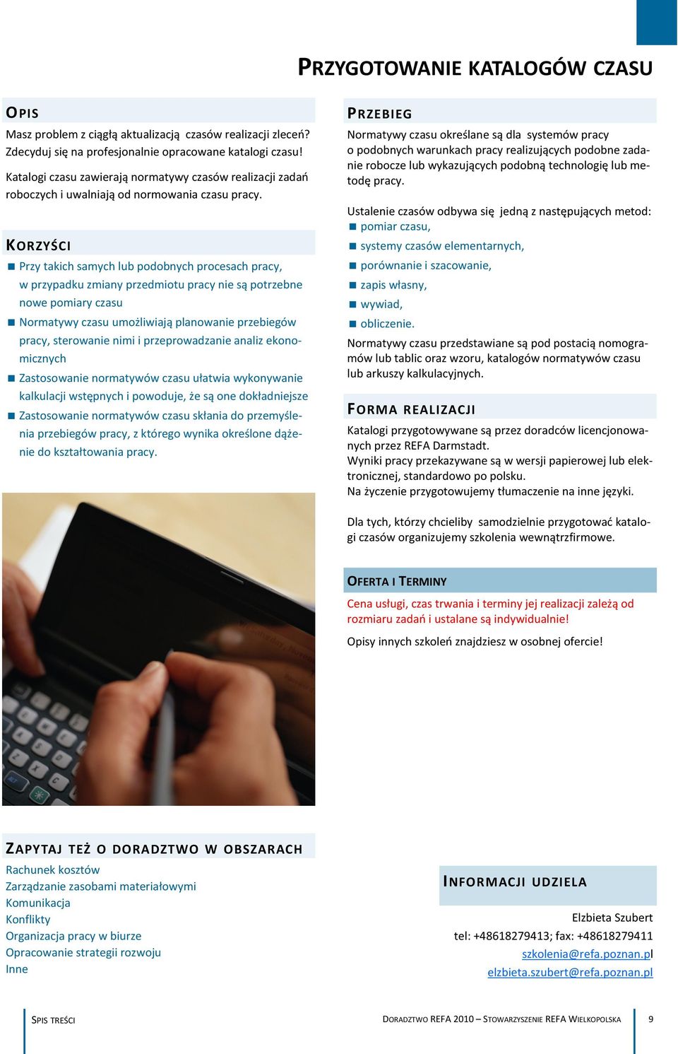 KORZYŚCI Przy takich samych lub podobnych procesach pracy, w przypadku zmiany przedmiotu pracy nie są potrzebne nowe pomiary czasu Normatywy czasu umożliwiają planowanie przebiegów pracy, sterowanie