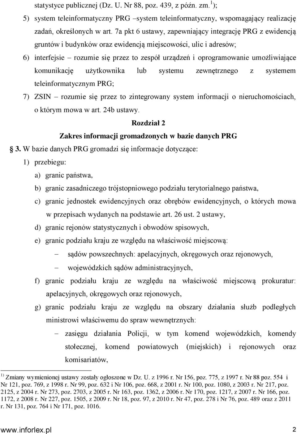 umożliwiające komunikację użytkownika lub systemu zewnętrznego z systemem teleinformatycznym PRG; 7) ZSIN rozumie się przez to zintegrowany system informacji o nieruchomościach, o którym mowa w art.