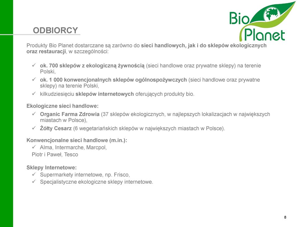 1 000 konwencjonalnych sklepów ogólnospożywczych (sieci handlowe oraz prywatne sklepy) na terenie Polski, kilkudziesięciu sklepów internetowych oferujących produkty bio.