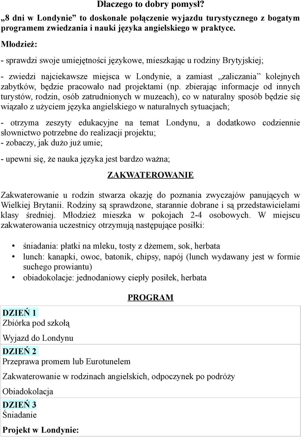 (np. zbierając informacje od innych turystów, rodzin, osób zatrudnionych w muzeach), co w naturalny sposób będzie się wiązało z użyciem języka angielskiego w naturalnych sytuacjach; - otrzyma zeszyty