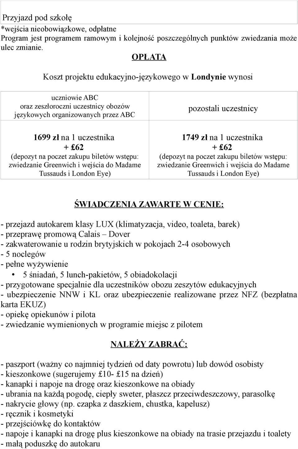 1749 zł na 1 uczestnika + 62 (depozyt na poczet zakupu biletów wstępu: zwiedzanie Greenwich i wejścia do Madame Tussauds i London Eye) (depozyt na poczet zakupu biletów wstępu: zwiedzanie Greenwich i