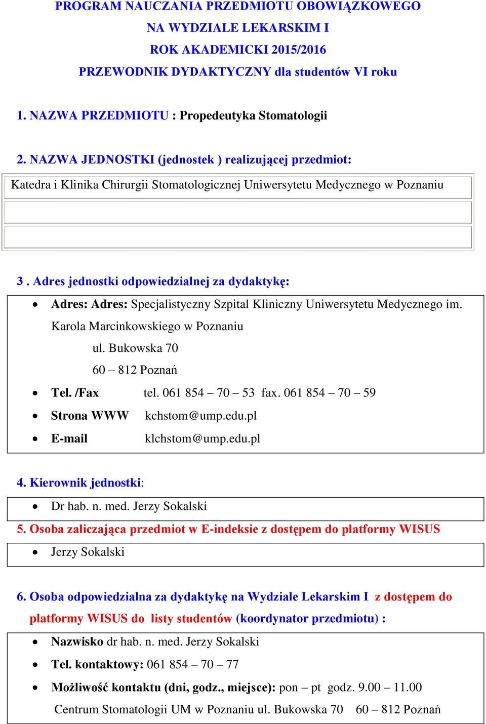 Adres jednostki odpowiedzialnej za dydaktykę: Adres: Adres: Specjalistyczny Szpital Kliniczny Uniwersytetu Medycznego im. Karola Marcinkowskiego w Poznaniu ul. Bukowska 70 60 812 Poznań Tel. /Fax tel.