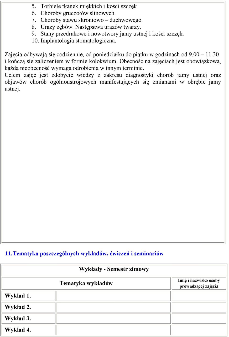 30 i kończą się zaliczeniem w formie kolokwium. Obecność na zajęciach jest obowiązkowa, każda nieobecność wymaga odrobienia w innym terminie.