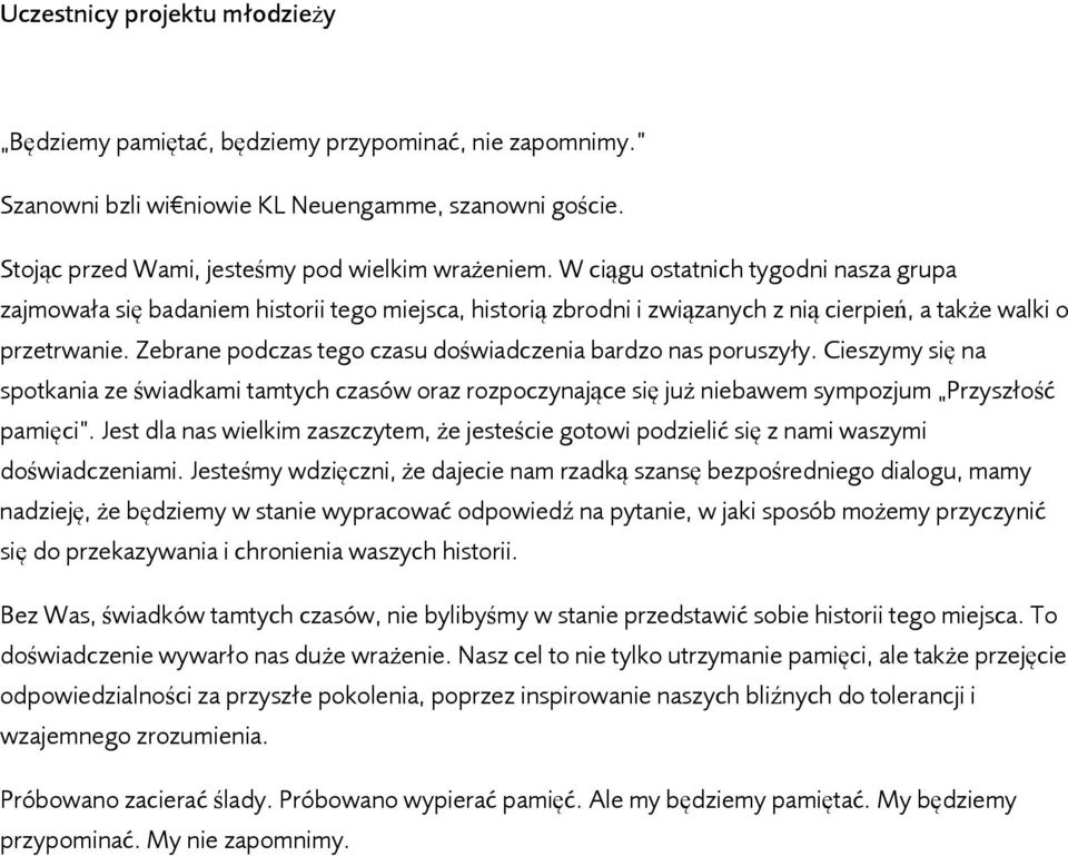 Zebrane podczas tego czasu doświadczenia bardzo nas poruszyły. Cieszymy się na spotkania ze świadkami tamtych czasów oraz rozpoczynające się już niebawem sympozjum Przyszłość pamięci.