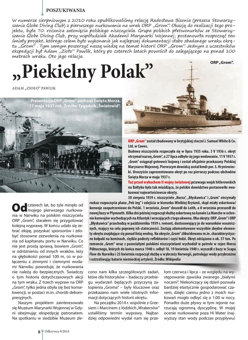 Grupa polskich płetwonurków ze Stowarzyszenia Globe Diving Club, przy współudziale Akademii Marynarki Wojennej, postanowiła rozpocząć ten śmiały projekt, którego celem było wykonanie jak najlepszej