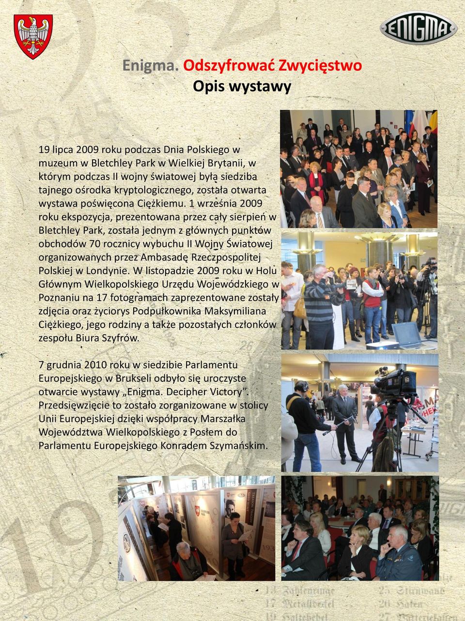 1 września 2009 roku ekspozycja, prezentowana przez cały sierpień w Bletchley Park, została jednym z głównych punktów obchodów 70 rocznicy wybuchu II Wojny Światowej organizowanych przez Ambasadę