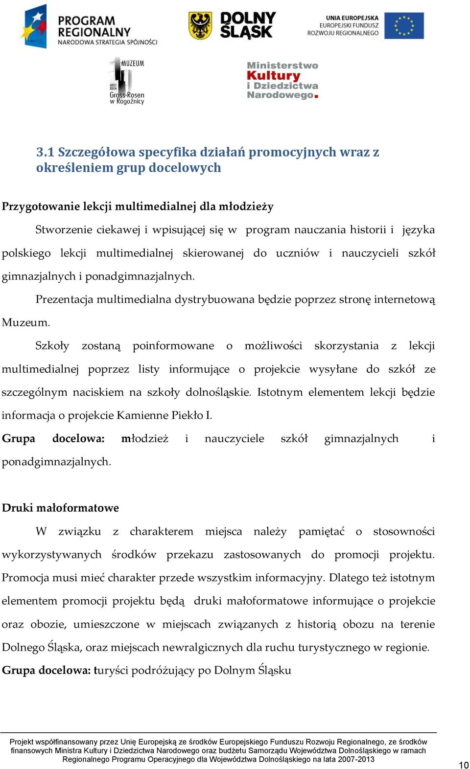 Szkoły zostaną poinformowane o możliwości skorzystania z lekcji multimedialnej poprzez listy informujące o projekcie wysyłane do szkół ze szczególnym naciskiem na szkoły dolnośląskie.