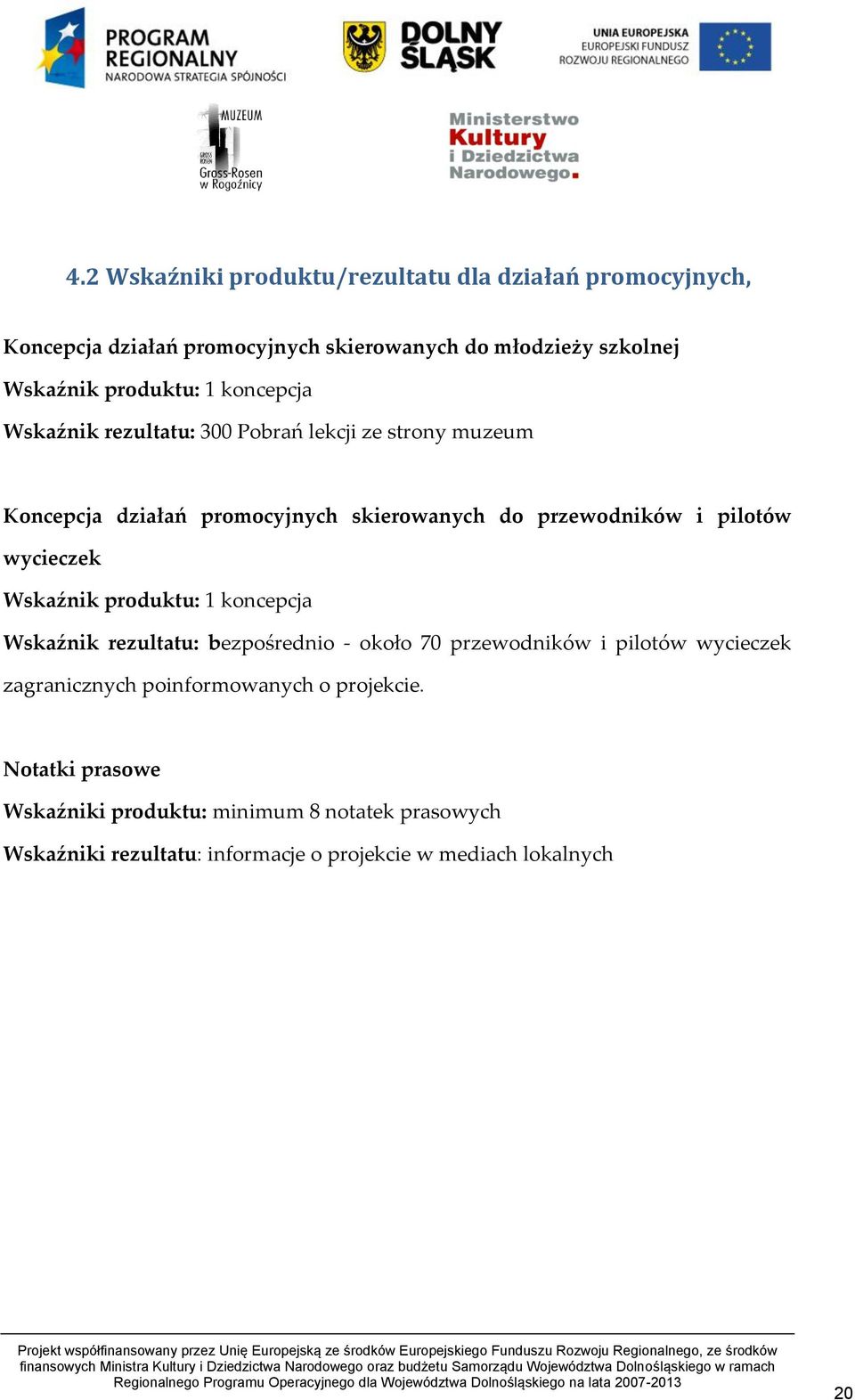 pilotów wycieczek Wskaźnik produktu: 1 koncepcja Wskaźnik rezultatu: bezpośrednio - około 70 przewodników i pilotów wycieczek zagranicznych