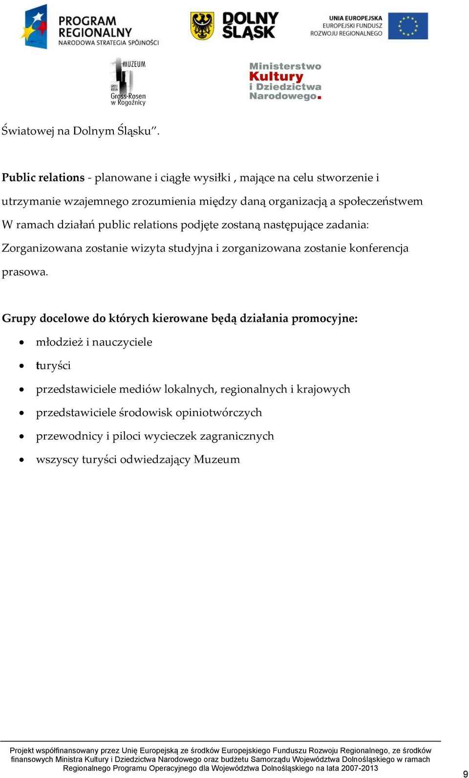 ramach działań public relations podjęte zostaną następujące zadania: Zorganizowana zostanie wizyta studyjna i zorganizowana zostanie konferencja prasowa.