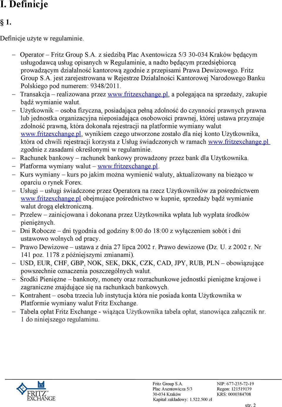 Fritz Group S.A. jest zarejestrowana w Rejestrze Działalności Kantorowej Narodowego Banku Polskiego pod numerem: 9348/2011. Transakcja realizowana przez www.fritzexchange.