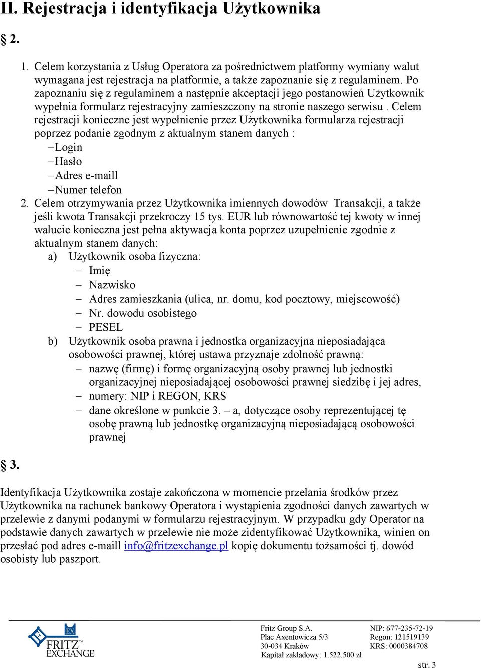 Po zapoznaniu się z regulaminem a następnie akceptacji jego postanowień Użytkownik wypełnia formularz rejestracyjny zamieszczony na stronie naszego serwisu.