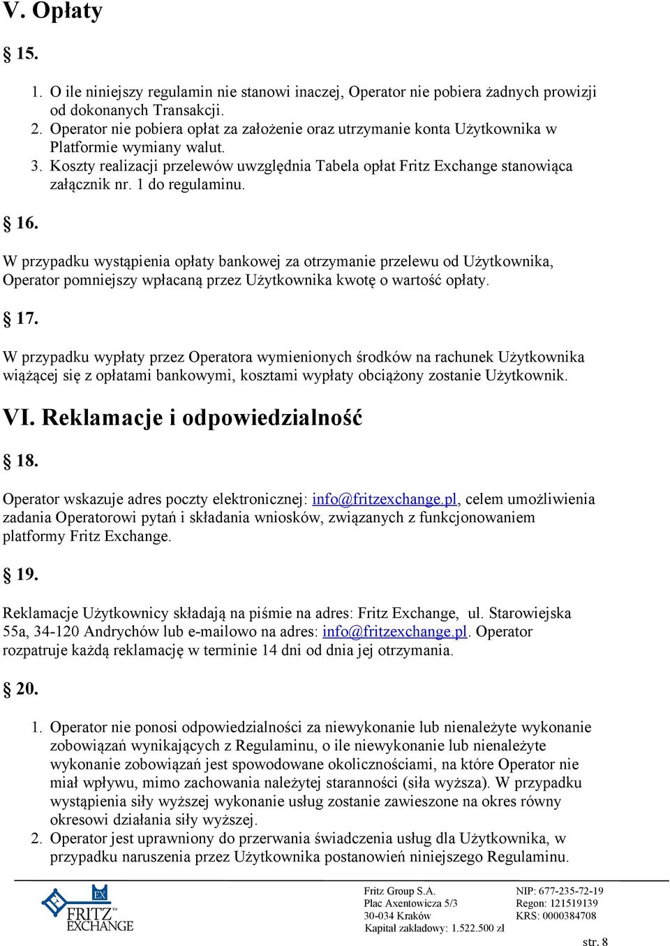 1 do regulaminu. W przypadku wystąpienia opłaty bankowej za otrzymanie przelewu od Użytkownika, Operator pomniejszy wpłacaną przez Użytkownika kwotę o wartość opłaty. 17.