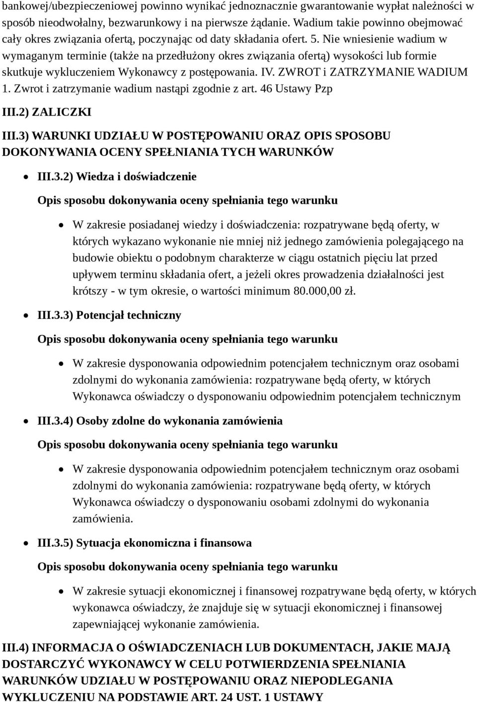 Nie wniesienie wadium w wymaganym terminie (także na przedłużony okres związania ofertą) wysokości lub formie skutkuje wykluczeniem Wykonawcy z postępowania. IV. ZWROT i ZATRZYMANIE WADIUM 1.