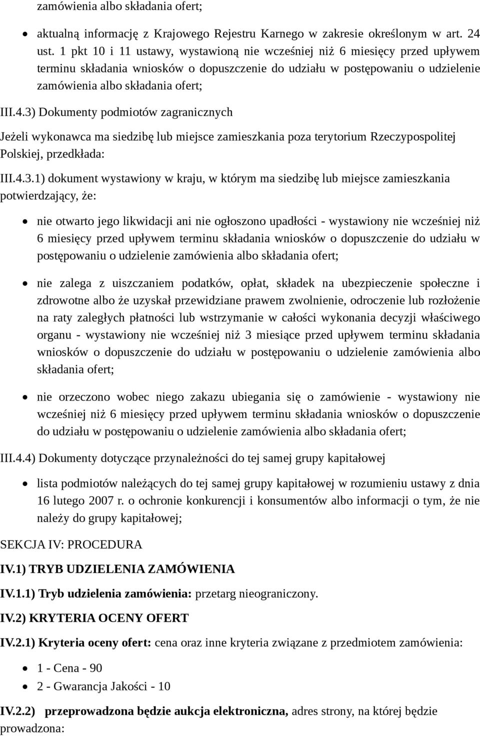 3) Dokumenty podmiotów zagranicznych Jeżeli wykonawca ma siedzibę lub miejsce zamieszkania poza terytorium Rzeczypospolitej Polskiej, przedkłada: III.4.3.1) dokument wystawiony w kraju, w którym ma