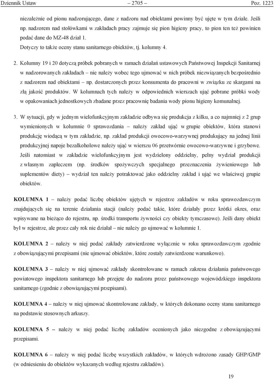 Kolumny 19 i 20 dotyczą próbek pobranych w ramach działań ustawowych Państwowej Inspekcji Sanitarnej w nadzorowanych zakładach nie należy wobec tego ujmować w nich próbek niezwiązanych bezpośrednio z