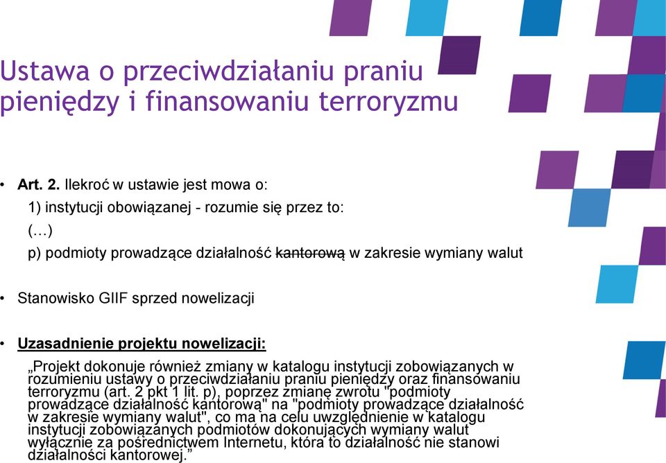 Uzasadnienie projektu nowelizacji: Projekt dokonuje również zmiany w katalogu instytucji zobowiązanych w rozumieniu ustawy o przeciwdziałaniu praniu pieniędzy oraz finansowaniu terroryzmu (art.